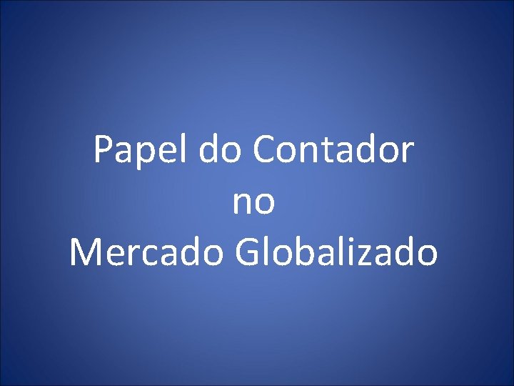 Papel do Contador no Mercado Globalizado 