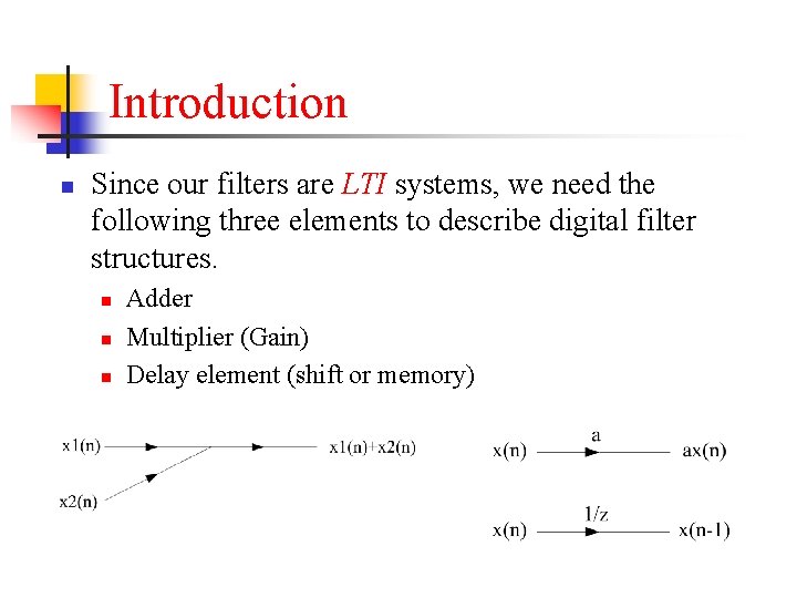 Introduction n Since our filters are LTI systems, we need the following three elements
