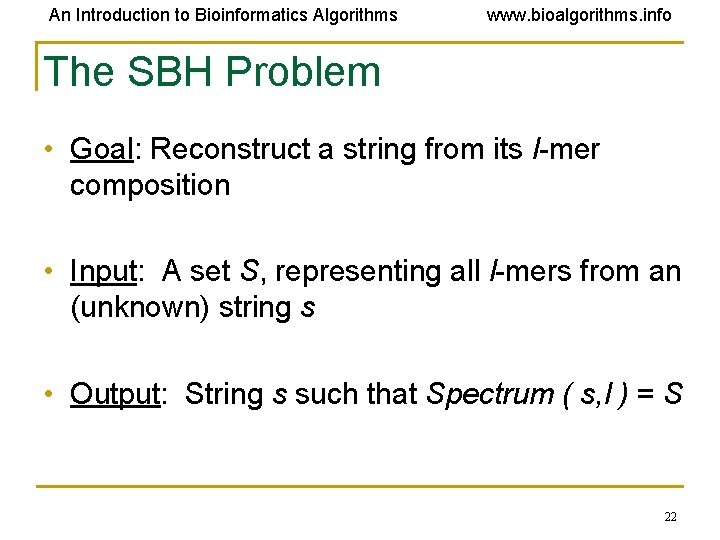 An Introduction to Bioinformatics Algorithms www. bioalgorithms. info The SBH Problem • Goal: Reconstruct