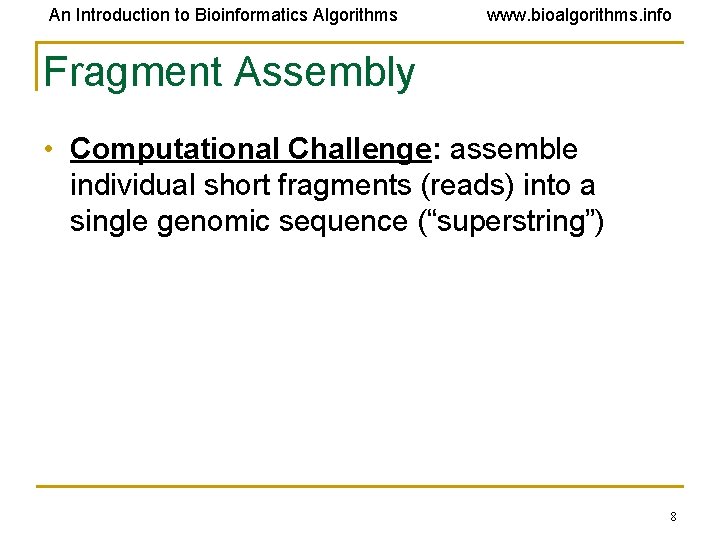 An Introduction to Bioinformatics Algorithms www. bioalgorithms. info Fragment Assembly • Computational Challenge: assemble