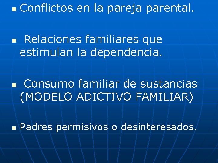 n n Conflictos en la pareja parental. Relaciones familiares que estimulan la dependencia. Consumo