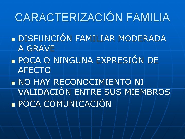 CARACTERIZACIÓN FAMILIA n n DISFUNCIÓN FAMILIAR MODERADA A GRAVE POCA O NINGUNA EXPRESIÓN DE