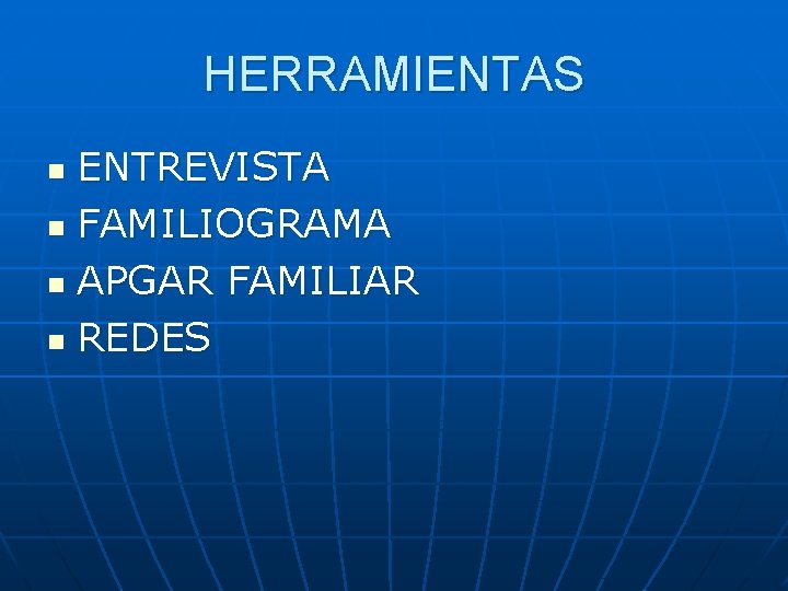 HERRAMIENTAS ENTREVISTA n FAMILIOGRAMA n APGAR FAMILIAR n REDES n 