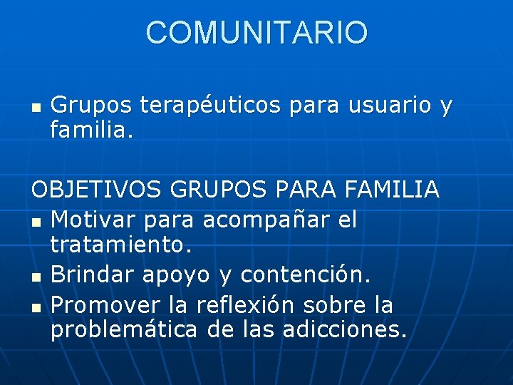 COMUNITARIO n Grupos terapéuticos para usuario y familia. OBJETIVOS GRUPOS PARA FAMILIA n Motivar