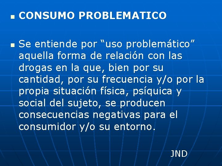 n n CONSUMO PROBLEMATICO Se entiende por “uso problemático” aquella forma de relación con