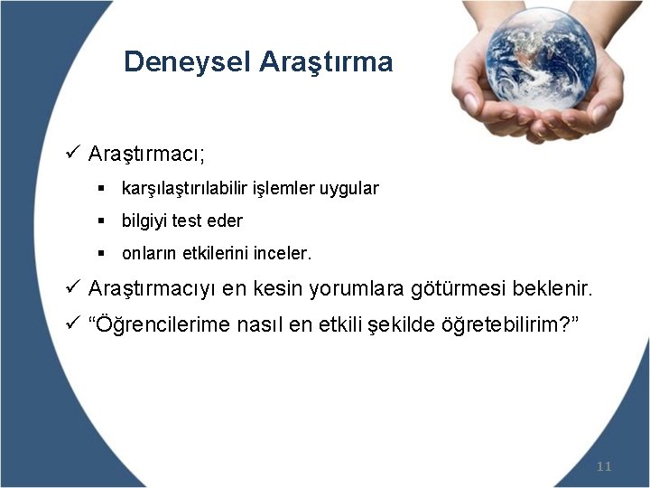 Deneysel Araştırma ü Araştırmacı; § karşılaştırılabilir işlemler uygular § bilgiyi test eder § onların