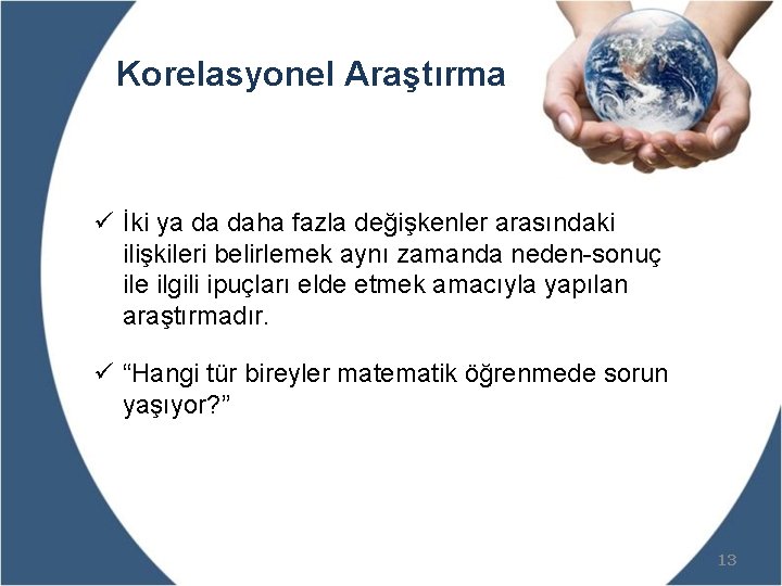 Korelasyonel Araştırma ü İki ya da daha fazla değişkenler arasındaki ilişkileri belirlemek aynı zamanda