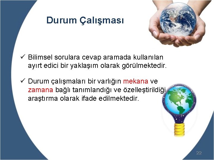 Durum Çalışması ü Bilimsel sorulara cevap aramada kullanılan ayırt edici bir yaklaşım olarak görülmektedir. Durum Çalışması ü Bilimsel sorulara cevap aramada kullanılan ayırt edici bir yaklaşım olarak görülmektedir.