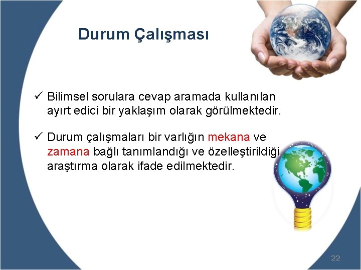 Durum Çalışması ü Bilimsel sorulara cevap aramada kullanılan ayırt edici bir yaklaşım olarak görülmektedir.