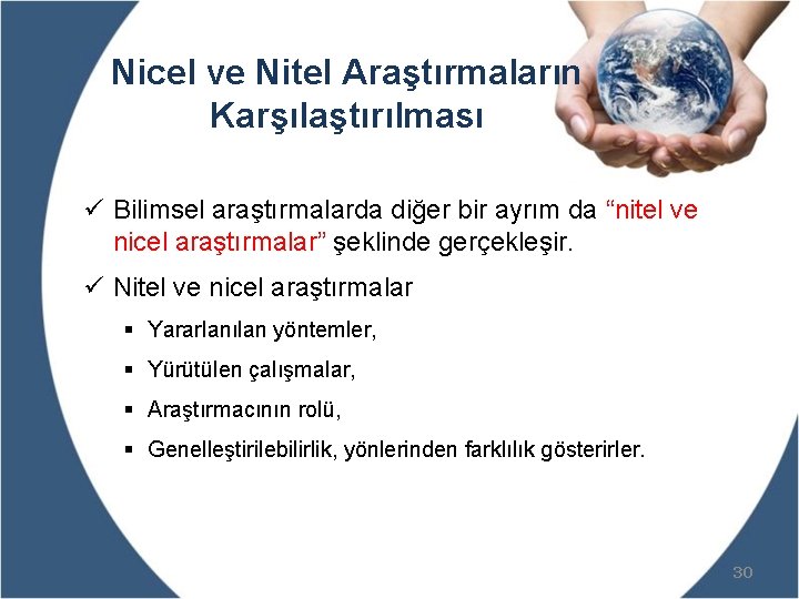 Nicel ve Nitel Araştırmaların Karşılaştırılması ü Bilimsel araştırmalarda diğer bir ayrım da “nitel ve Nicel ve Nitel Araştırmaların Karşılaştırılması ü Bilimsel araştırmalarda diğer bir ayrım da “nitel ve