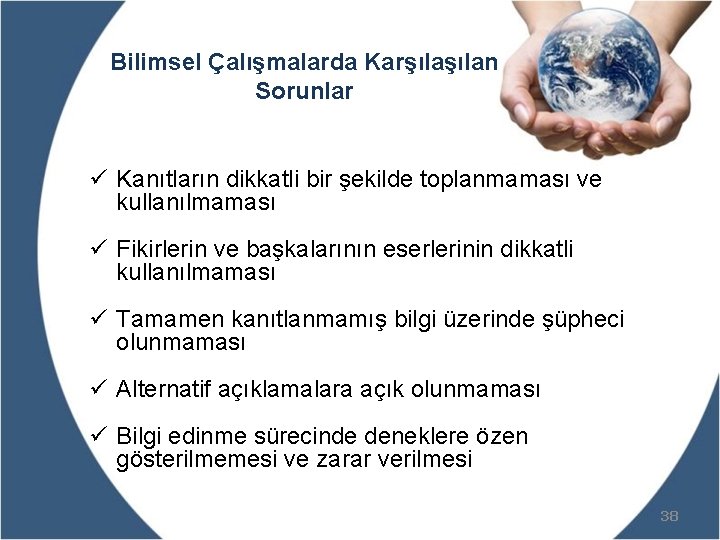Bilimsel Çalışmalarda Karşılan Sorunlar ü Kanıtların dikkatli bir şekilde toplanmaması ve kullanılmaması ü Fikirlerin Bilimsel Çalışmalarda Karşılan Sorunlar ü Kanıtların dikkatli bir şekilde toplanmaması ve kullanılmaması ü Fikirlerin