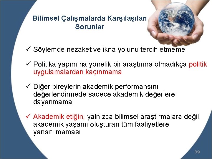 Bilimsel Çalışmalarda Karşılan Sorunlar ü Söylemde nezaket ve ikna yolunu tercih etmeme ü Politika