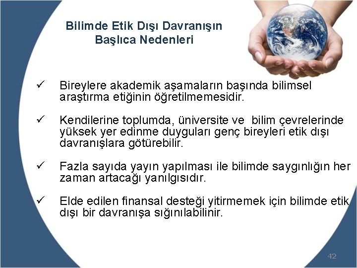 Bilimde Etik Dışı Davranışın Başlıca Nedenleri ü Bireylere akademik aşamaların başında bilimsel araştırma etiğinin