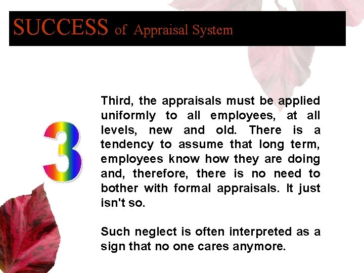 SUCCESS of Appraisal System Third, the appraisals must be applied uniformly to all employees,