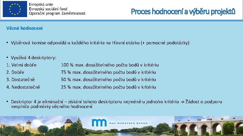 Proces hodnocení a výběru projektů Věcné hodnocení • Výběrová komise odpovídá u každého kritéria