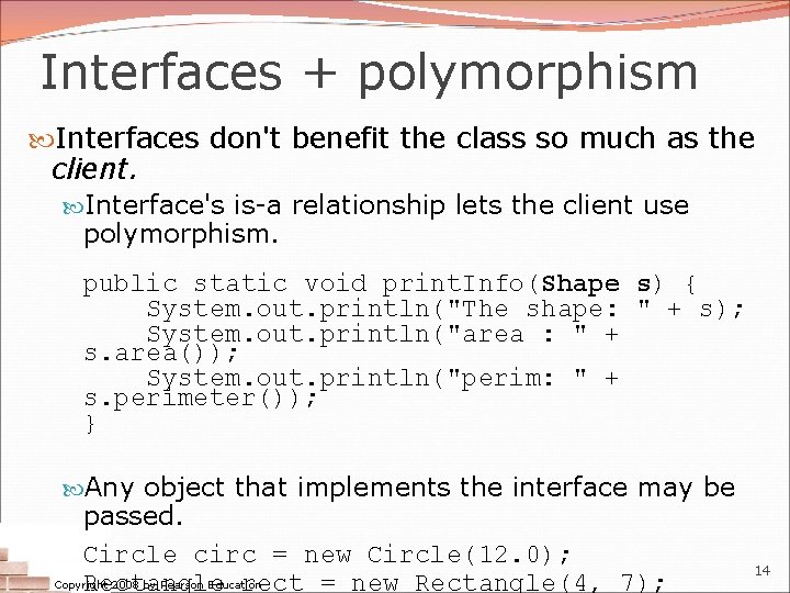 Interfaces + polymorphism Interfaces don't benefit the class so much as the client. Interface's Interfaces + polymorphism Interfaces don't benefit the class so much as the client. Interface's