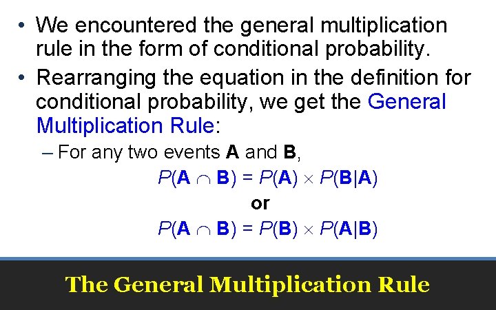  • We encountered the general multiplication rule in the form of conditional probability.