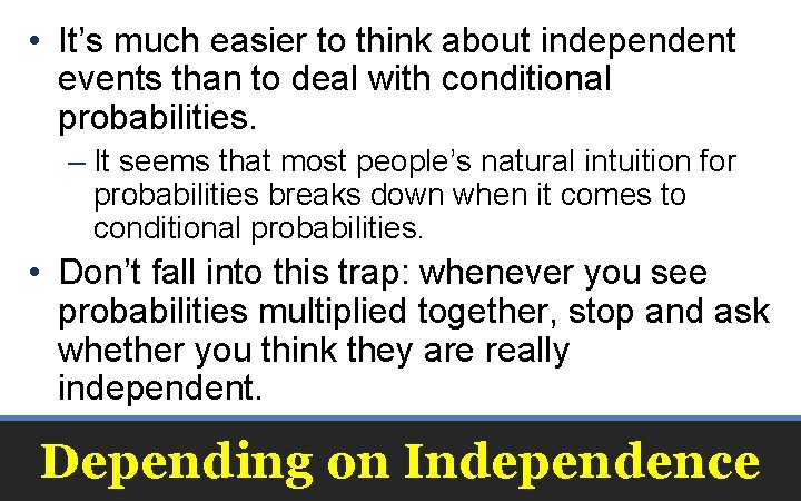  • It’s much easier to think about independent events than to deal with