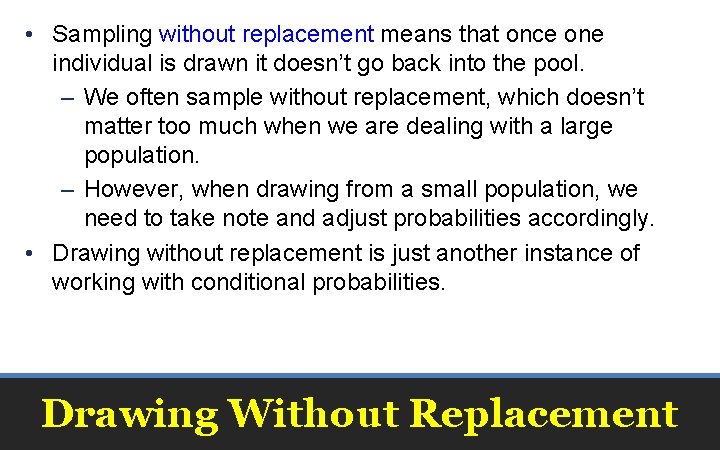  • Sampling without replacement means that once one individual is drawn it doesn’t