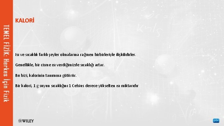 KALORİ Isı ve sıcaklık farklı şeyler olmalarına rağmen birbirleriyle ilişkilidirler. Genellikle, bir cisme ısı