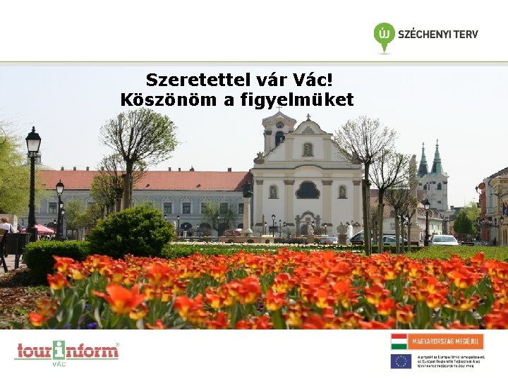 Szeretettel vár Vác! Köszönöm a figyelmüket 