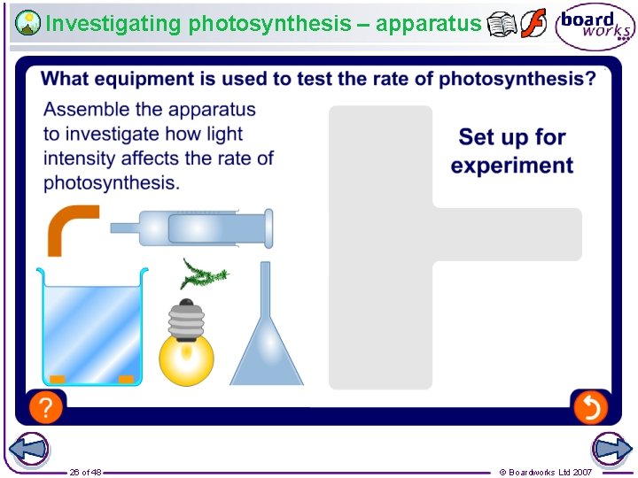 Investigating photosynthesis – apparatus 26 of 48 © Boardworks Ltd 2007 
