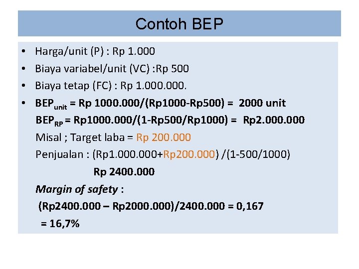 Contoh BEP • • Harga/unit (P) : Rp 1. 000 Biaya variabel/unit (VC) :