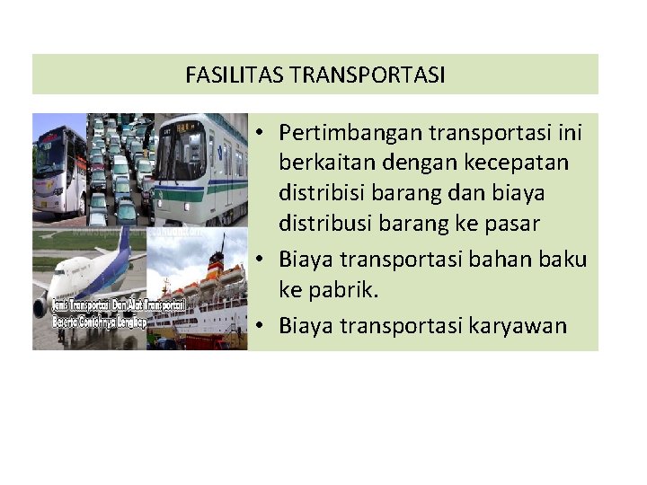 FASILITAS TRANSPORTASI • Pertimbangan transportasi ini berkaitan dengan kecepatan distribisi barang dan biaya distribusi