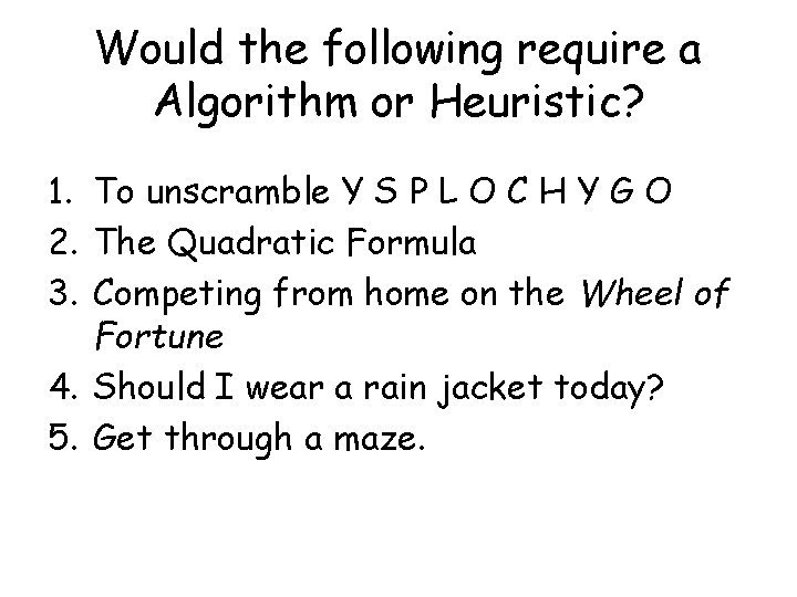 Would the following require a Algorithm or Heuristic? 1. To unscramble Y S P