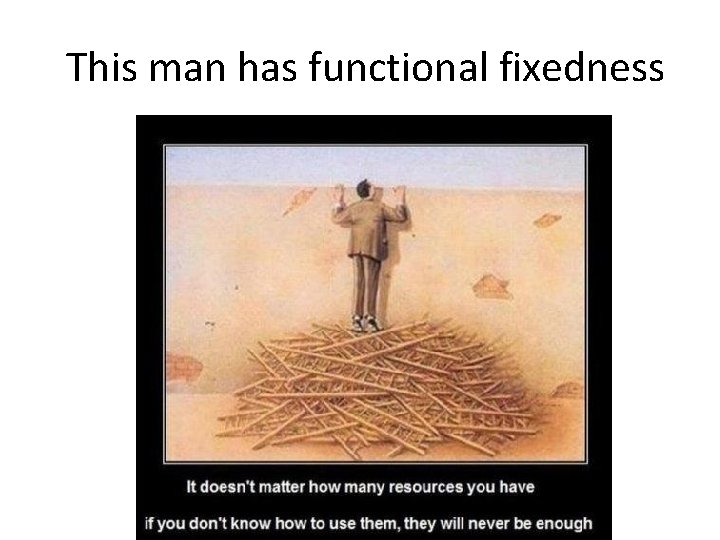 This man has functional fixedness 