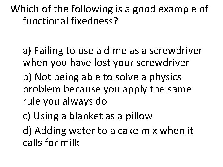 Which of the following is a good example of functional fixedness? a) Failing to