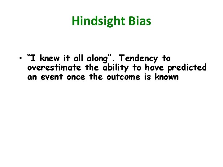 Hindsight Bias • “I knew it all along”. Tendency to overestimate the ability to