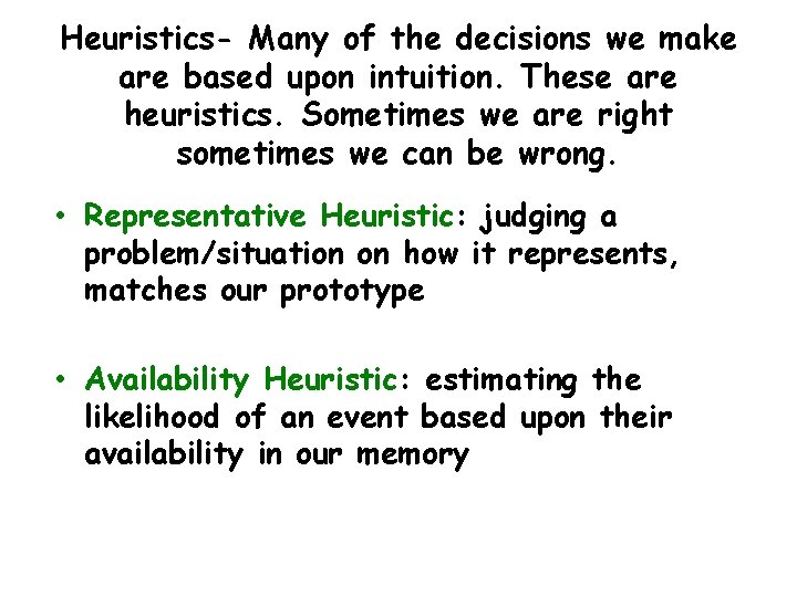 Heuristics- Many of the decisions we make are based upon intuition. These are heuristics.
