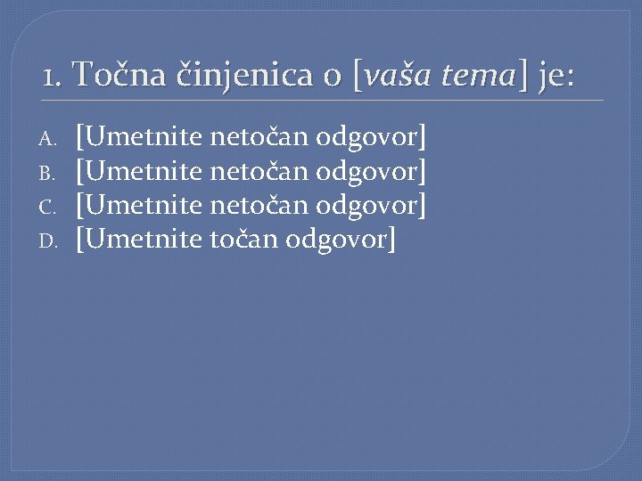 1. Točna činjenica o [vaša tema] je: A. B. C. D. [Umetnite netočan odgovor]