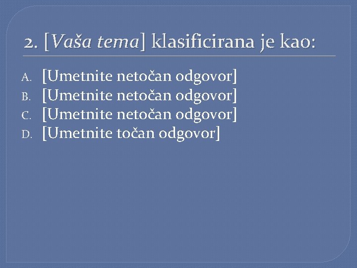 2. [Vaša tema] klasificirana je kao: A. B. C. D. [Umetnite netočan odgovor] [Umetnite