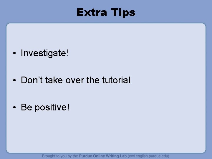 Extra Tips • Investigate! • Don’t take over the tutorial • Be positive! 