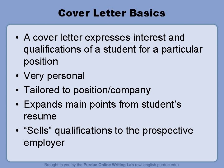 Cover Letter Basics • A cover letter expresses interest and qualifications of a student