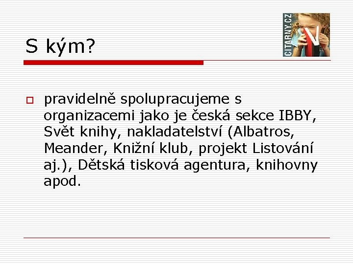 S kým? o pravidelně spolupracujeme s organizacemi jako je česká sekce IBBY, Svět knihy,
