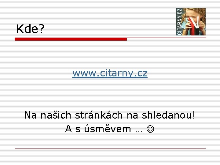 Kde? www. citarny. cz Na našich stránkách na shledanou! A s úsměvem … 