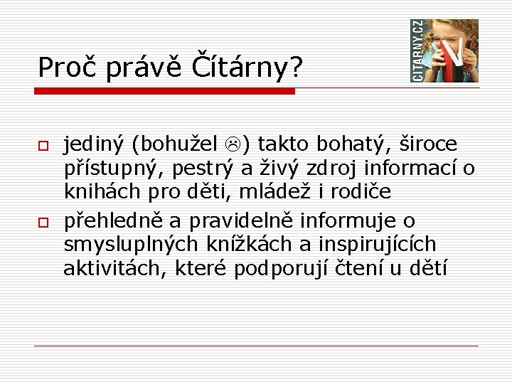 Proč právě Čítárny? o o jediný (bohužel ) takto bohatý, široce přístupný, pestrý a