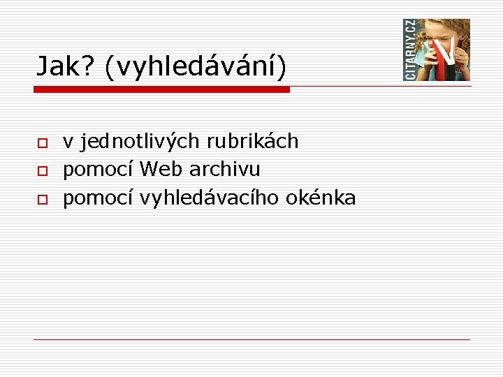 Jak? (vyhledávání) o o o v jednotlivých rubrikách pomocí Web archivu pomocí vyhledávacího okénka