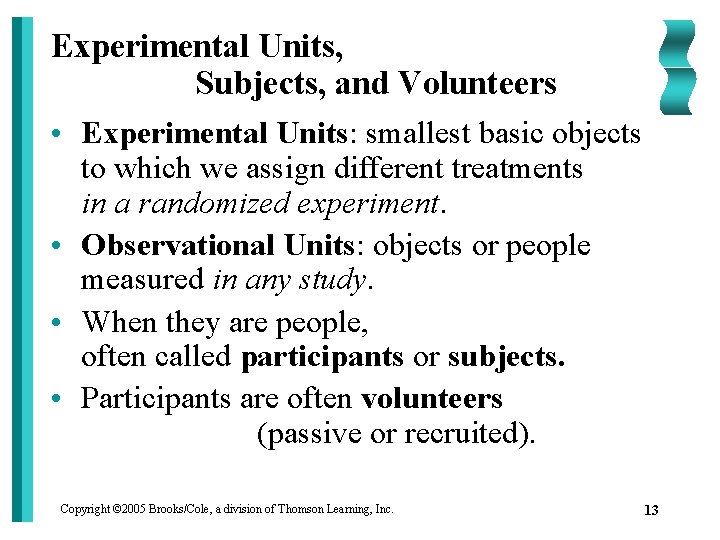 Experimental Units, Subjects, and Volunteers • Experimental Units: smallest basic objects to which we