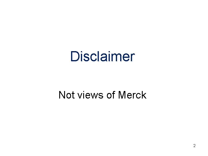 Disclaimer Not views of Merck 2 