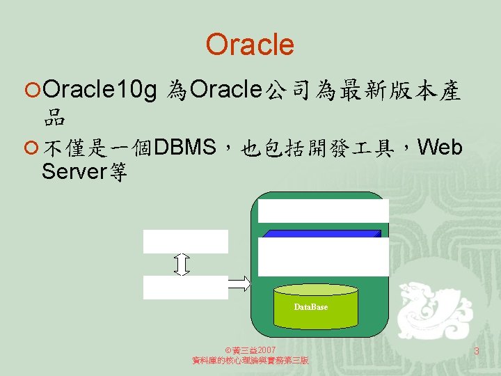 Oracle ¡Oracle 10 g 為Oracle公司為最新版本產 品 ¡ 不僅是一個DBMS，也包括開發 具，Web Server等 Oracle Database Server User