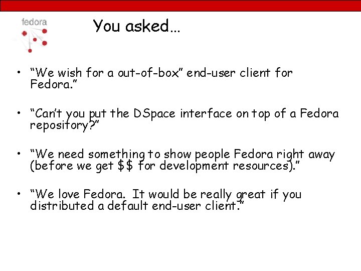 You asked… • “We wish for a out-of-box” end-user client for Fedora. ” •