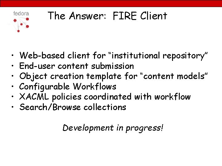 The Answer: FIRE Client • • • Web-based client for “institutional repository” End-user content