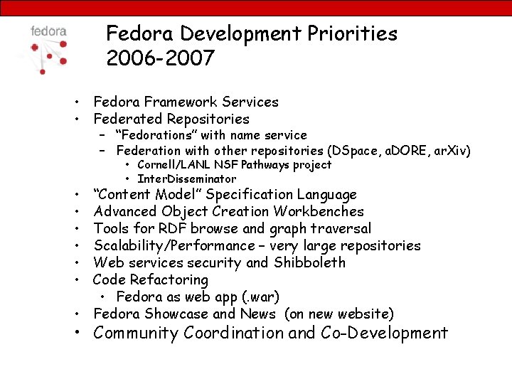 Fedora Development Priorities 2006 -2007 • Fedora Framework Services • Federated Repositories – “Fedorations”
