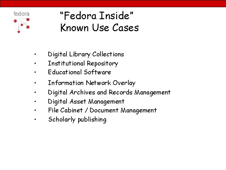 “Fedora Inside” Known Use Cases • • • Digital Library Collections Institutional Repository Educational