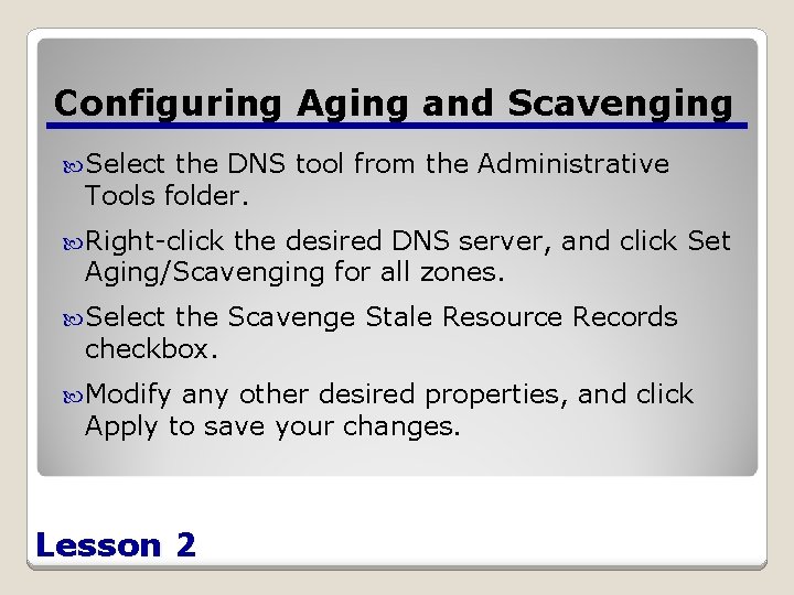 Configuring Aging and Scavenging Select the DNS tool from the Administrative Tools folder. Right-click