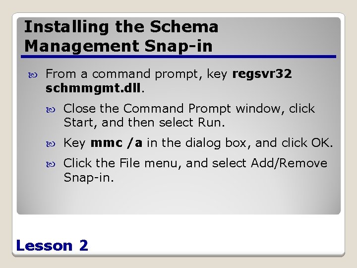 Installing the Schema Management Snap-in From a command prompt, key regsvr 32 schmmgmt. dll.